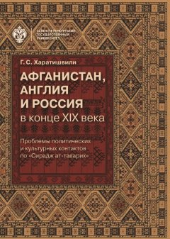 Генрико Харатишвили - Афганистан, Англия и Россия в конце XIX в.: проблемы политических и культурных контактов по «Сирадж ат-таварих»