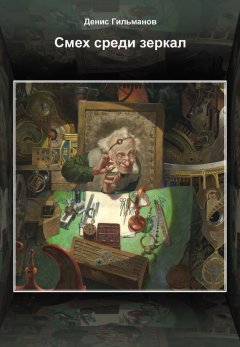 Денис Гильманов - Смех среди зеркал
