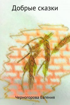 Евгения Черногорова - Добрые сказки