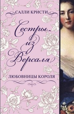 Салли Кристи - Сестры из Версаля. Любовницы короля