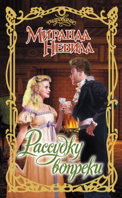Миранда Невилл - Рассудку вопреки