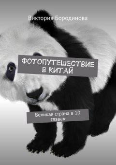Виктория Бородинова - Фотопутешествие в Китай. Великая страна в 10 главах