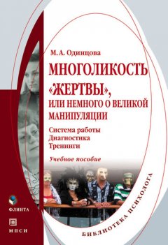 Мария Одинцова - Многоликость «жертвы», или Немного о великой манипуляции (система работы, диагностика, тренинги). Учебное пособие