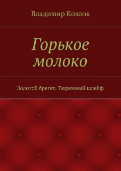 Владимир Козлов - Горькое молоко. Золотой брегет. Тюремный шлейф