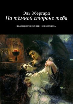 Эль Эбергард - На тёмной стороне тебя. Не доверяйте красивым незнакомцам…