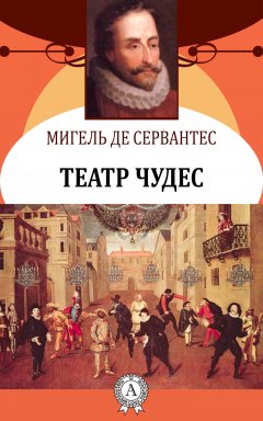 Мигель де Сервантес - Театр чудес