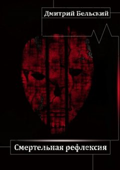 Дмитрий Бельский - Смертельная рефлексия