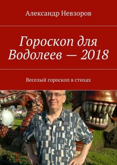 Александр Невзоров - Гороскоп для Водолеев – 2018. Веселый гороскоп в стихах