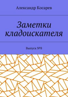 Александр Косарев - Заметки кладоискателя. Выпуск № 8