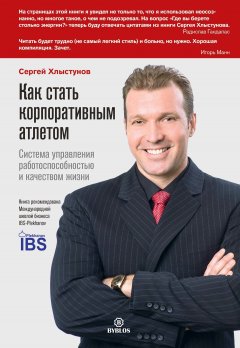 Сергей Хлыстунов - Как стать корпоративным атлетом. Система управления работоспособностью и качеством жизни