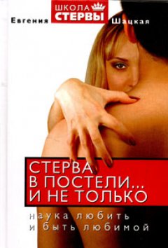 Евгения Шацкая - Стерва в постели… и не только. Наука любить и быть любимой