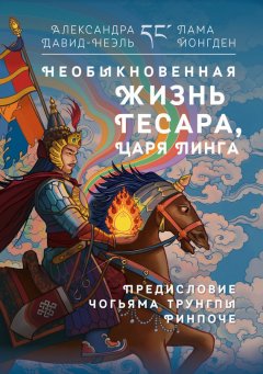 Александра Давид-Неэль - Необыкновенная жизнь Гесара, царя Линга