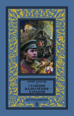 Юрий Кларов - Станция назначения – Харьков