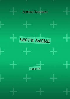 Артем Ляхович - Черти лысые. Повесть