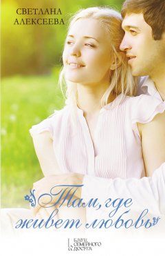 Светлана Алексеева - Там, где живет любовь