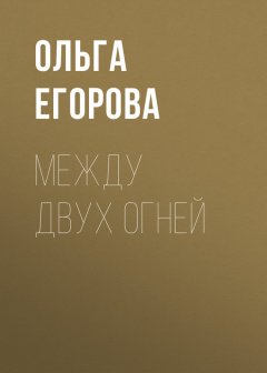 Ольга Егорова - Между двух огней