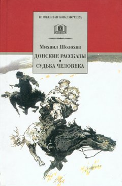 Михаил Шолохов - Донские рассказы. Судьба человека (сборник)