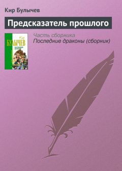 Кир Булычев - Предсказатель прошлого