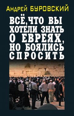 Андрей Буровский - Всё, что вы хотели знать о евреях, но боялись спросить