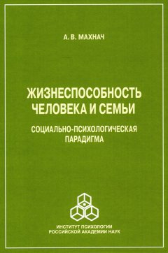 Александр Махнач - Жизнеспособность человека и семьи. Социально-психологическая парадигма