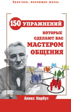 Алекс Нарбут - Карнеги: 150 упражнений, которые сделают вас мастером общения