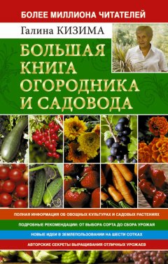 Галина Кизима - Большая книга огородника и садовода. Все секреты плодородия