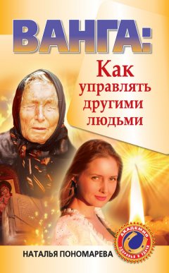 Наталья Пономарева - Ванга. Как управлять другими людьми