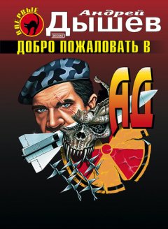 Андрей Дышев - Добро пожаловать в ад