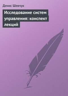Денис Шевчук - Исследование систем управления: конспект лекций