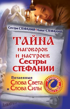 Сестра Стефания - Тайна наговоров и настроев сестры Стефании. Потаенные слова света и слова силы