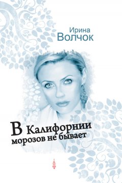 Ирина Волчок - В Калифорнии морозов не бывает