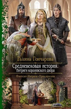 Галина Гончарова - Средневековая история. Интриги королевского двора