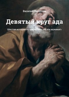 Василий Лягоскин - Девятый круг ада. Шестая история из цикла: «Ах, уж эти мужики!»