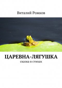 Виталий Рожков - Царевна-Лягушка. Сказка в стихах