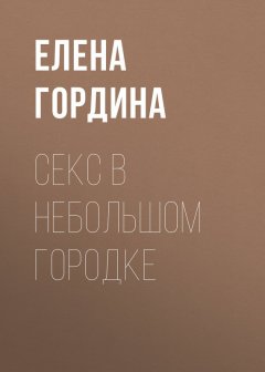 Елена Гордина - Секс в небольшом городке