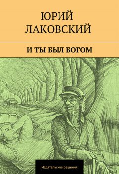 Юрий Лаковский - И ты был богом