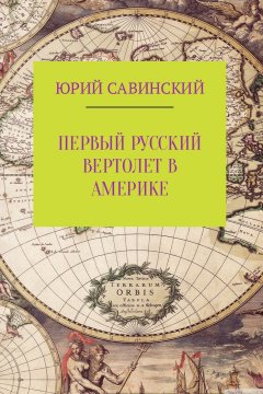 Юрий Савинский - Первый русский вертолет в Америке