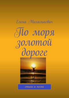 Елена Михалькевич - По моря золотой дороге. стихи и песни