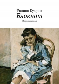 Родион Кудрин - Блокнот. Сборник рассказов