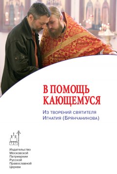 Коллектив авторов - В помощь кающемуся. Из творений святителя Игнатия (Брянчанинова)