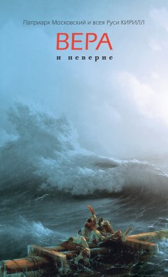 Святейший Патриарх Московский и всея Руси Кирилл - Вера и неверие