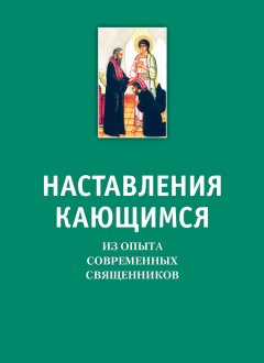Коллектив авторов - Наставления кающимся. Из опыта современных священников
