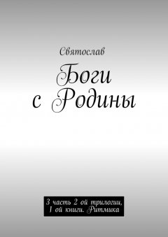 Святослав - Боги с Родины. 3 часть 2 ой трилогии, 1 ой книги. Ритмика