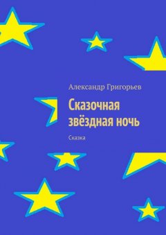 Александр Григорьев - Сказочная звёздная ночь. Сказка