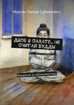 Мартин Лютый Сублингвист - Двое в палате, не считая Будды. Введение в сублингвистику