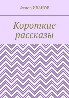 Федор Иванов - Короткие рассказы