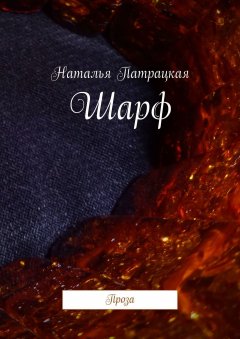 Наталья Патрацкая - Шарф. Проза