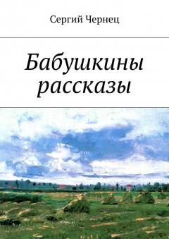 Сергий Чернец - Бабушкины рассказы