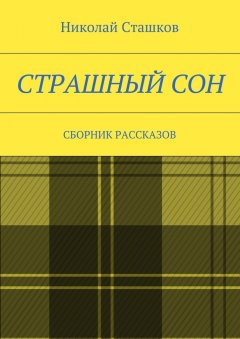 Николай Сташков - Страшный сон. Сборник рассказов