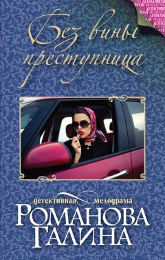 Галина Романова - Без вины преступница